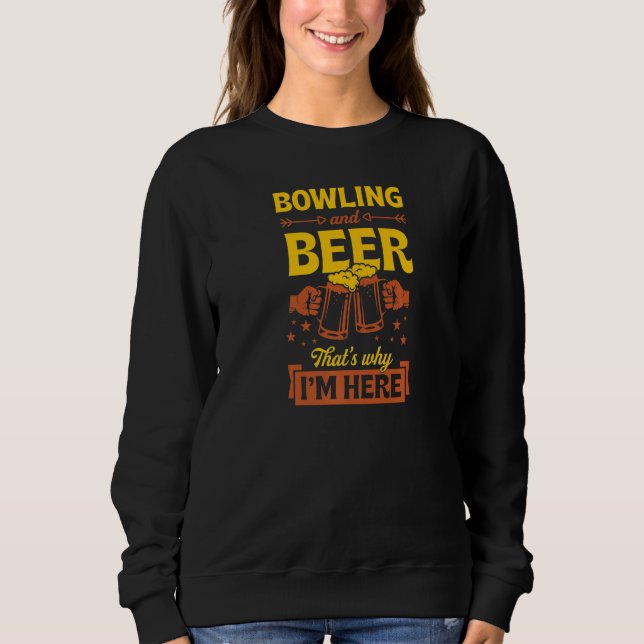 Bowling And Beer That's Why I'm Here   Sweatshirt (Front)