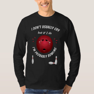 Bowling Ball Bowler Sad Crying Men Women Ten Pin T T-Shirt