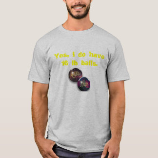 Bowling ball, Yes, I do have 16 lb balls. T-Shirt