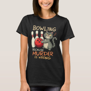 Bowling Because Murder Is Wrong Bowling Cat T-Shirt