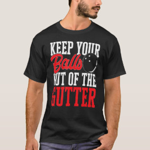 Bowling Bowler  Keep your balls out of the gutter  T-Shirt