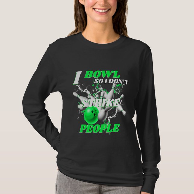 Bowling Bowlers Pun I Bowl So I Don't Strike Peopl T-Shirt (Front)