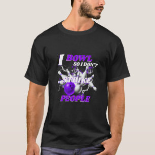 Bowling Bowlers Pun I Bowl So I Don't Strike Peopl T-Shirt