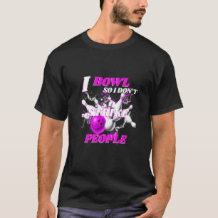 Bowling Bowlers Pun I Bowl So I Don't Strike Peopl T-Shirt