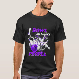 Bowling Bowlers Pun I Bowl So I Don't Strike Peopl T-Shirt