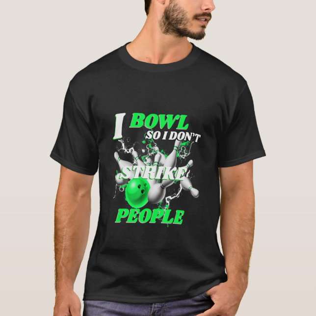 Bowling Bowlers Pun I Bowl So I Don't Strike Peopl T-Shirt (Front)