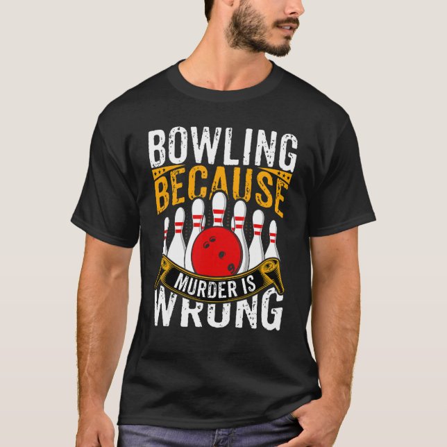 Bowling    Bowling Because Murder Is Wrong Bowler T-Shirt (Front)