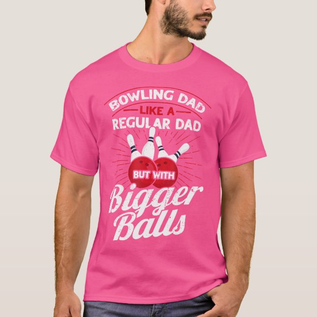 Bowling Dad Like A Regular Dad But With Bigger Bal T-Shirt (Front)