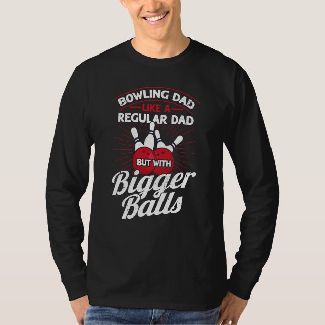 Bowling Dad Like A Regular Dad But With Bigger Bal T-Shirt (Front)