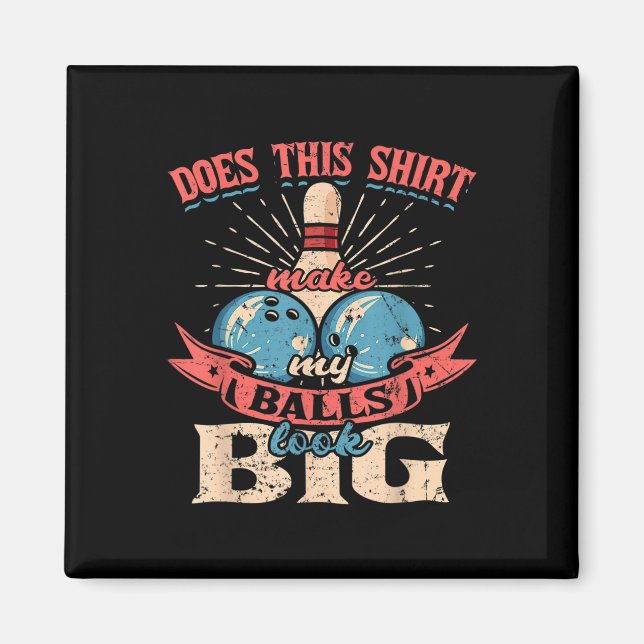Bowling Does This Shirt Make My Look Big  Magnet (Front)