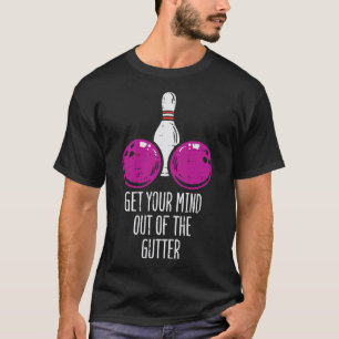 Bowling Get Your Mind Out Of Gutter Funny Bowler M T-Shirt