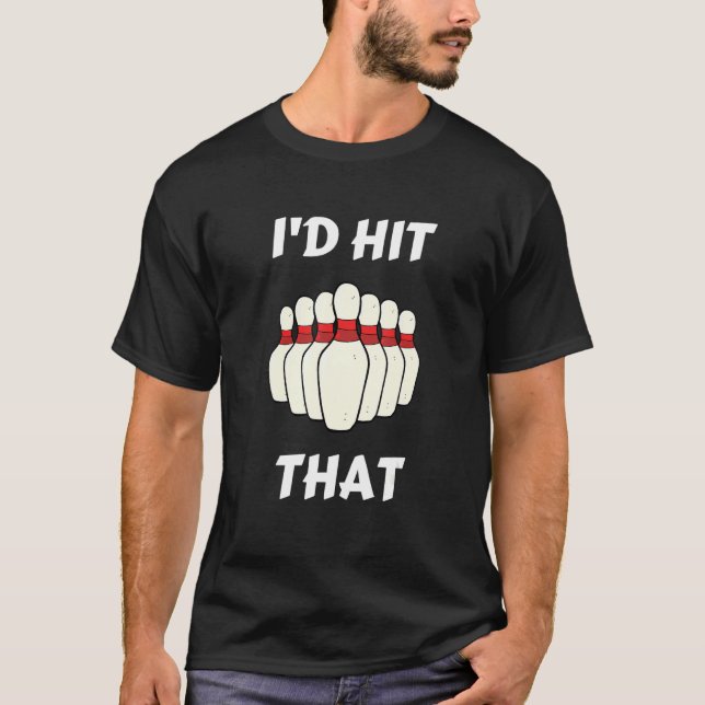 Bowling I'd Hit That Bowling Pins Ball For People  T-Shirt (Front)