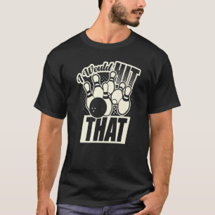 Bowling I'd Hit That Ten Pin Bowling Fan T-Shirt