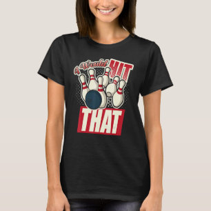Bowling I'd Hit That Ten Pin Bowling Fan T-Shirt