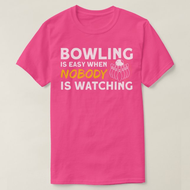 Bowling Is Easy When Nobody Is Watching Pins Bowli T-Shirt (Design Front)