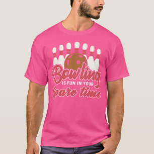Bowling Is Fun In Your Spare Time Bowler  T-Shirt