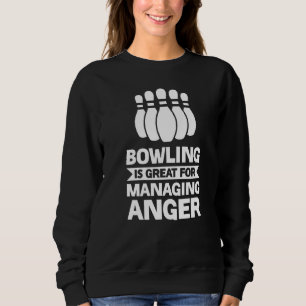 Bowling Is Great For Managing Anger Bowling Player Sweatshirt