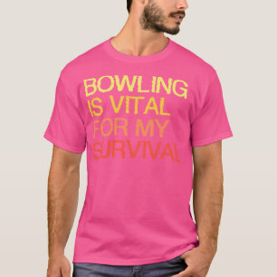 Bowling Is Vital For My Survival T-Shirt