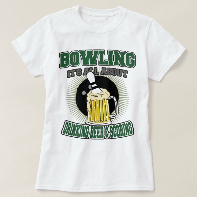 Bowling It's All About Drinking Beer & Scoring T-Shirt (Design Front)