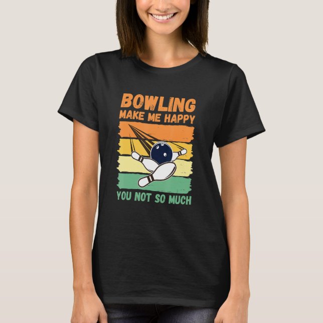 Bowling Make Me Happy You Not So Much T-Shirt (Front)