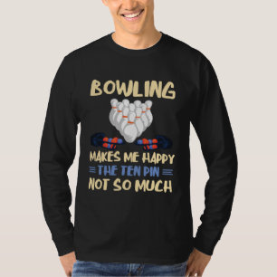 Bowling Makes Me Happy Bowler Bowling Team Bowling T-Shirt