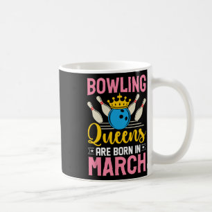 Bowling March Birthday Women Girls Ladies Queens Coffee Mug