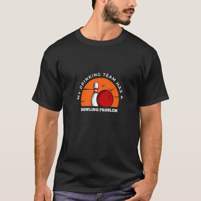 Bowling Pins  My Drinking Team Has A Bowling Probl T-Shirt (Front)