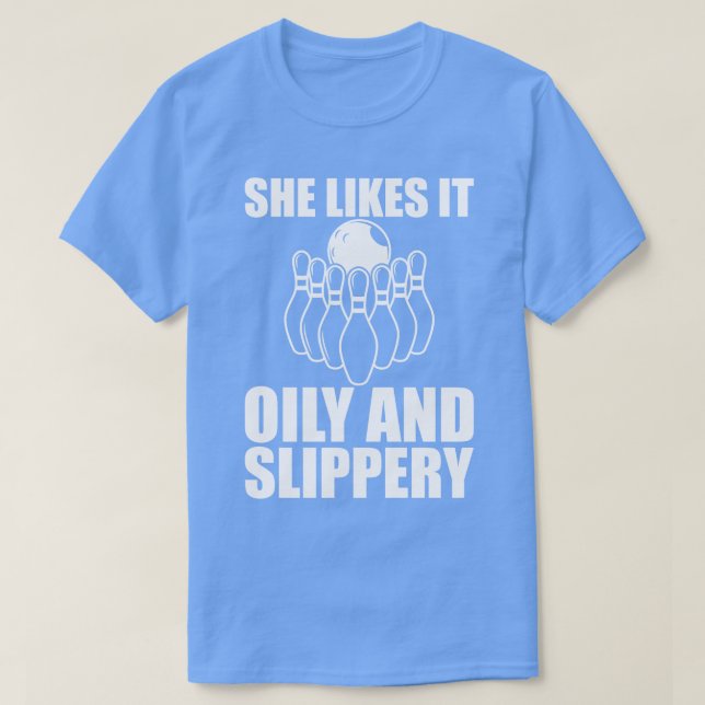 Bowling She likes it oily and slippery w T-Shirt (Design Front)
