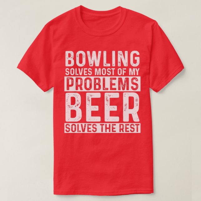 Bowling Solves Most Of My Problems Beer Solves The T-Shirt (Design Front)