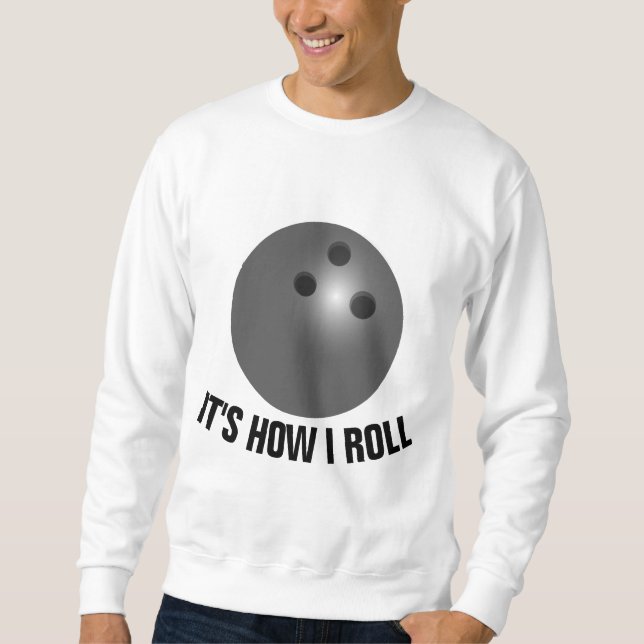 BOWLING T-Shirts, IT'S HOW I ROLL Sweatshirt (Front)