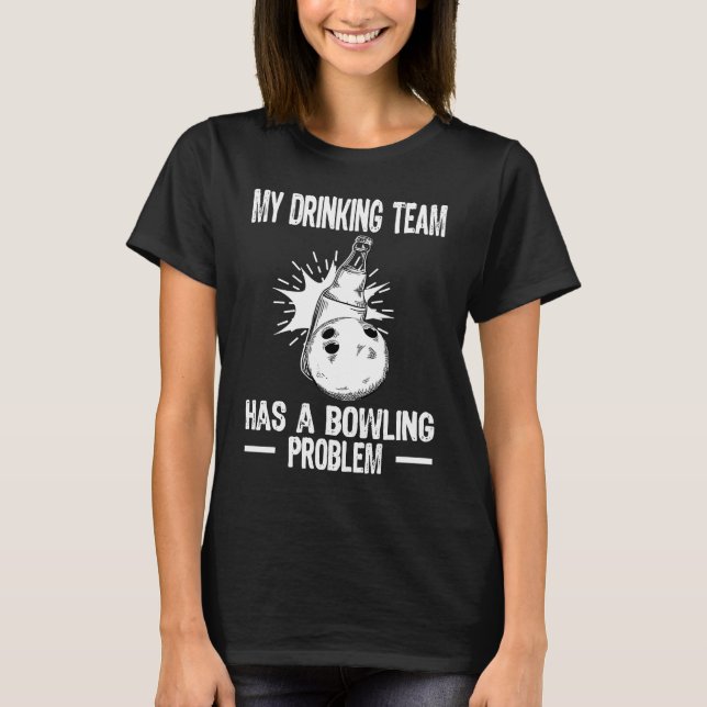 Bowling Team My Drinking Team has a Bowling Proble T-Shirt (Front)