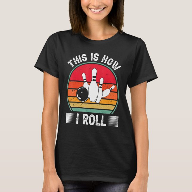Bowling  This Is How I Roll Retro Bowling Bowler T-Shirt (Front)