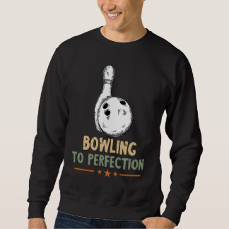 Bowling To Perfection Bowling Pin Bowler Strike Bo Sweatshirt