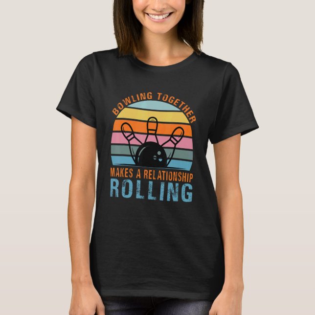Bowling Together Makes A Relationship Rolling  Cou T-Shirt (Front)