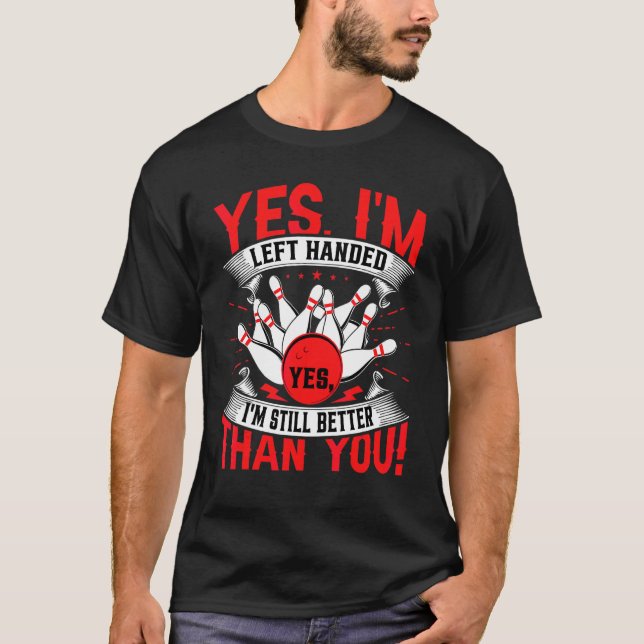 Bowling Yes I'm Left Handed Bowling  Left Hand Bow T-Shirt (Front)