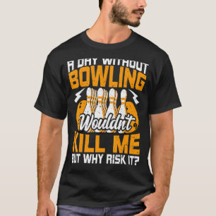 Bowls a Day Without Bowling Bowling Bowler T-Shirt