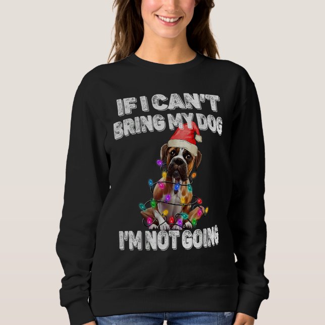 Boxer Dog If I Can't Bring My Dog I'm Not Going Sweatshirt (Front)