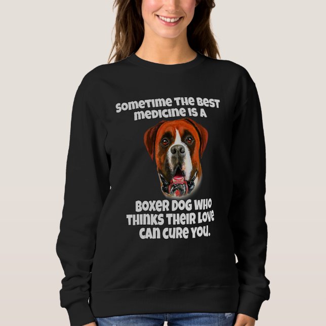 Boxer Dog Owner Sometime The Best Medicine Is A Bo Sweatshirt (Front)
