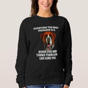 Boxer Dog Owner Sometime The Best Medicine Is A Bo Sweatshirt