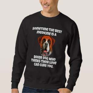 Boxer Dog Owner Sometime The Best Medicine Is A Bo Sweatshirt