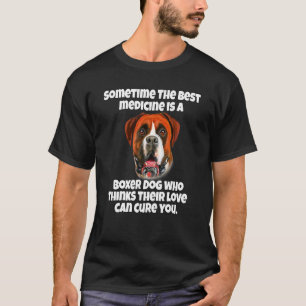 Boxer Dog Owner Sometime The Best Medicine Is A Bo T-Shirt