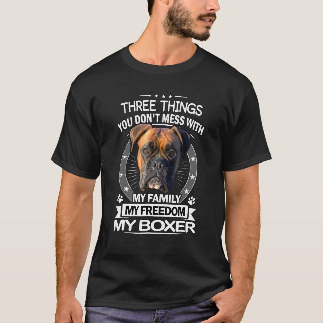 Boxer Dog    Three Things You Dont Mess With   T-Shirt (Front)