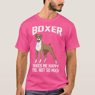 Boxer Makes Me Happy You Not So Much Boxer T-Shirt