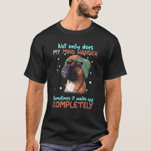 Boxer Not Only Does My Mind Wander Sometimes It Wa T-Shirt