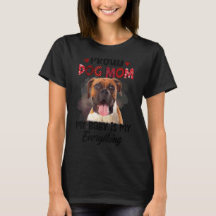 Boxer Proud Dog Mum Ever My Baby Is My Everything T-Shirt