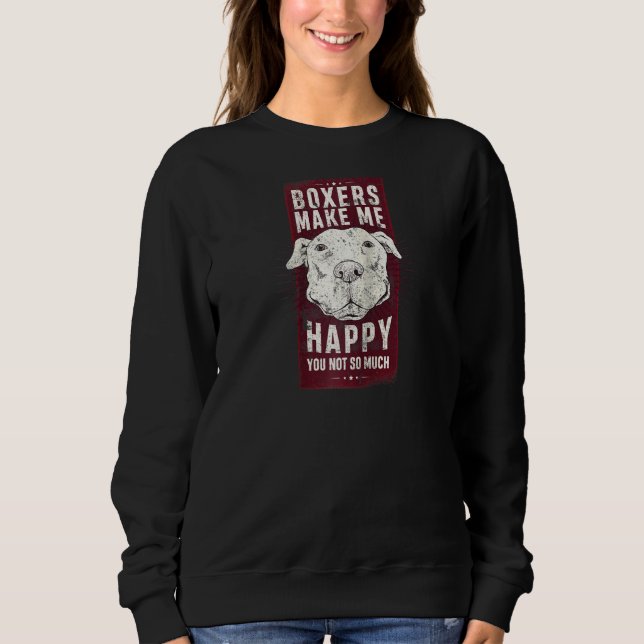 Boxers Make Me Happy You Not So Much Perfect Dog L Sweatshirt (Front)