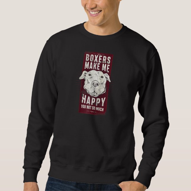 Boxers Make Me Happy You Not So Much Perfect Dog L Sweatshirt (Front)
