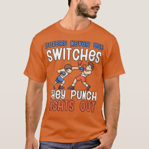 Boxers Never Use Switches They Punch Lights Out T-Shirt