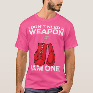 Boxing Gloves I Don'T Need A Weapon Combat Boxer T-Shirt