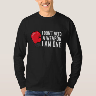 Boxing I Don't Need A Weapon I Am One Funny Boxing T-Shirt